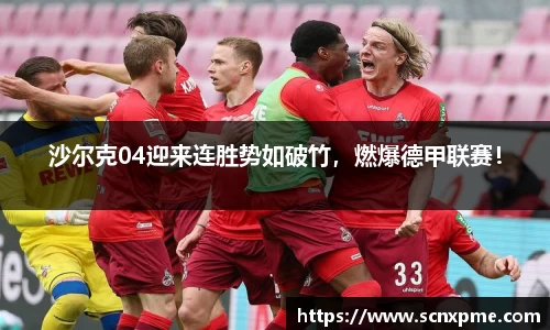 沙尔克04迎来连胜势如破竹，燃爆德甲联赛！